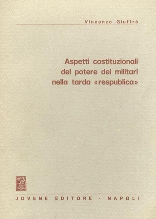 Aspetti costituzionali del potere dei militari nella tarda “respublica” - Vincenzo Giuffrè - copertina