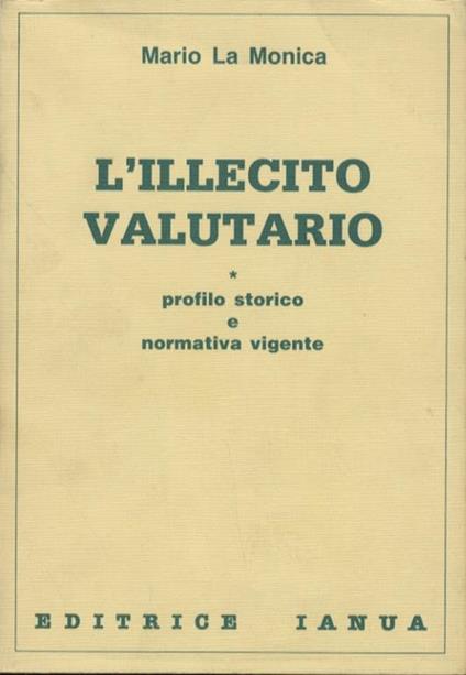 L'illecito valutario. Profilo storico e normativa vigente - Mario La Monica - copertina