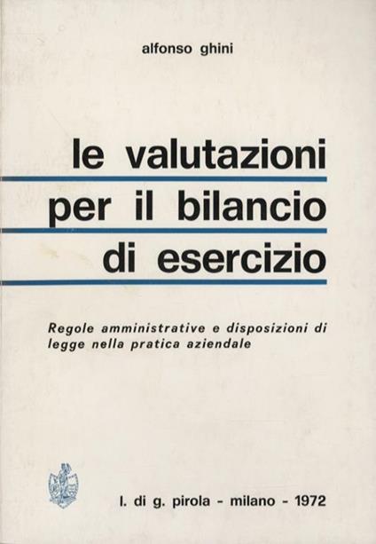 Le valutazioni per il bilancio di esercizio. Regole amministrative e disposizioni di legge nella pratica aziendale - Alfonso Ghini - copertina