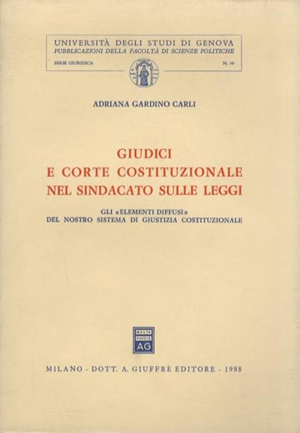 Giudici e Corte Costituzionale nel sindacato sulle leggi. Gli "elementi diffusi" del nostro sitema di giustizia costituzionale - Adriana Gardino Carli - copertina