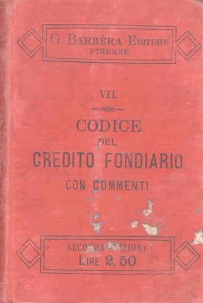 Codice del credito fondiario con tutte le leggi, regolamenti, circolari, e la legge 6 magio 1891, ricordi storici, riferenze, massime, atti parlamentari, commenti. Seconda edizione - Aronne Rabbeno - copertina