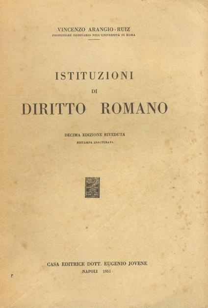 Istituzioni di diritto romano. Decima edizione riveduta. Ristampa inalterata - Vincenzo Arangio-Ruiz - copertina