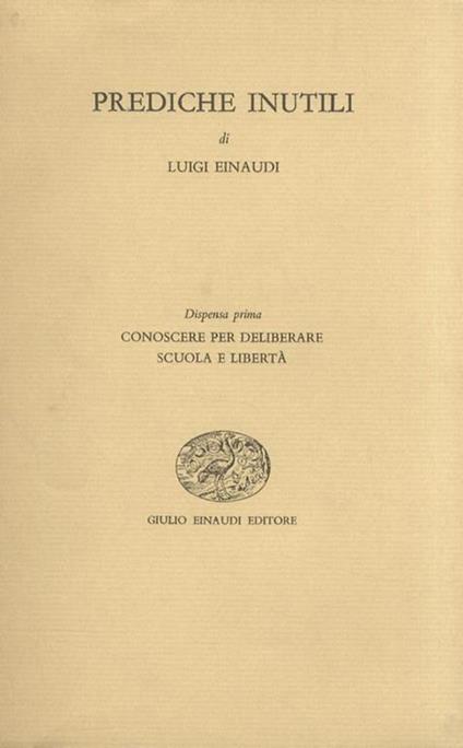 Prediche inutili. Dispensa prima: Conoscere per deliberare - Scuola e libertà - Luigi Einaudi - copertina