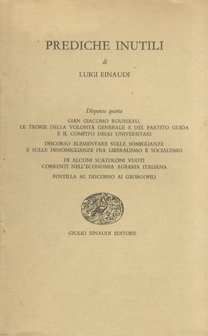 Prediche inutili. Dispensa quarta. Gian Giacomo Rousseau, le teorie della volontà generale e del partito guida e il compito degli universitari Discorso elementare sulle somiglianze e sulle dissomiglianze fra liberalismo e socialismo Di alcuni scato - Luigi Einaudi - copertina
