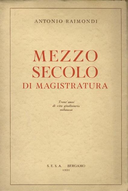 Mezzo secolo di magistratura. trant’anni di vita giudiziaria milanese - Antonio Raimondi - copertina