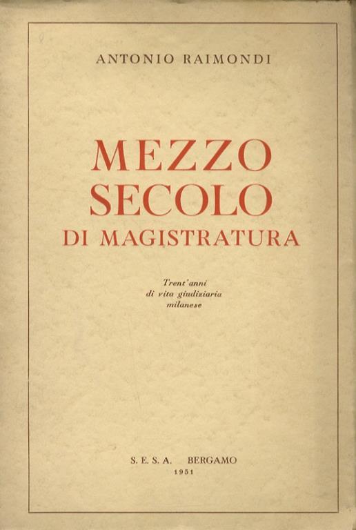 Mezzo secolo di magistratura. trant’anni di vita giudiziaria milanese - Antonio Raimondi - copertina