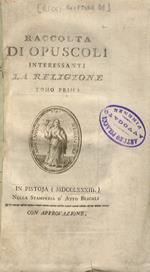 Raccolta di opuscoli interessanti la religione. Tomo primo