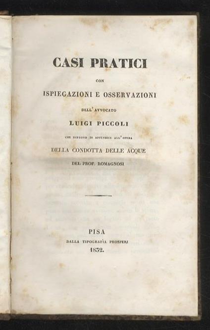 Casi pratici con ispiegazioni e osservazioni dell’avvocato Luigi Piccoli che servono di appendice all'opera della condotta delle acque del prof. Romagnosi - Luigi Piccoli - copertina