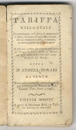 Tariffa nella quale con prestezza, e facilità si comprende il dare, ed avere d'ogni mercanzia, che si contratti a peso, e misura, ovvero a qualsivoglia altro modo. Di più può servire per ridurre ogni sorte di monete in Lire, Soldi e Denari ad ogni so