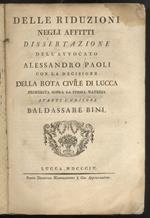 Delle riduzioni negli affitti. Dissertazione. Con la decisione della Rota Civile di Lucca proferita sopra la stessa materia avanti l’Uditore Baldassarre Bini