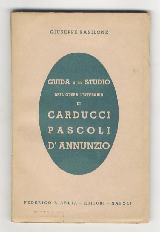 Guida allo studio dell'opera letteraria di Carducci, Pascoli e D'Annunzio. Per gli alunni delle scuole medie superiori. II edizione ampliata - Giuseppe Basilone - copertina