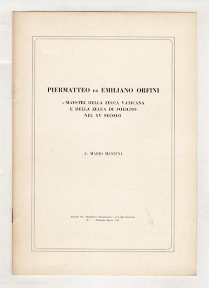 Piermatteo ed Emiliano Orfini maestri della zecca vaticana e della zecca di Foligno nel XV secolo. Estratto dal "Bollettino Numismatico" di Luigi Simonetti, n. 1, febbraio-marzo 1965 - Mario Mancini - copertina