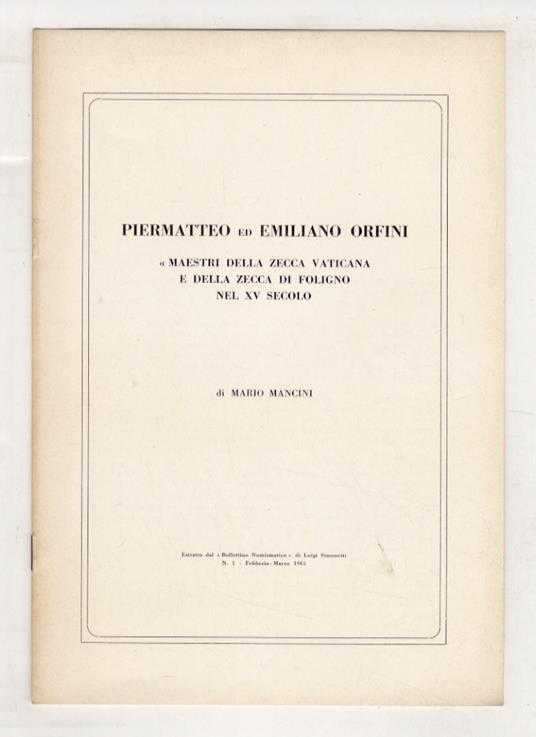 Piermatteo ed Emiliano Orfini maestri della zecca vaticana e della zecca di Foligno nel XV secolo. Estratto dal "Bollettino Numismatico" di Luigi Simonetti, n. 1, febbraio-marzo 1965 - Mario Mancini - copertina
