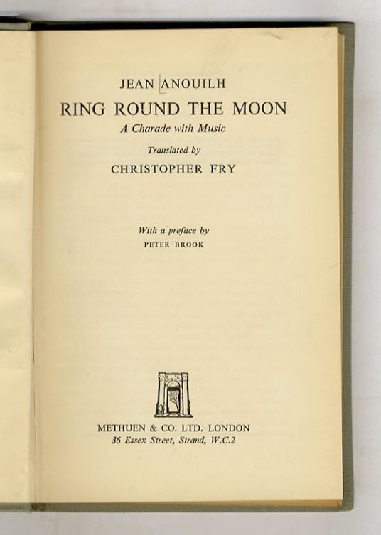 Ring Round the Moon. A Charade with Music. Translated by Christopher Fry. With a preface by Peter Brook - Jean Anouilh - copertina