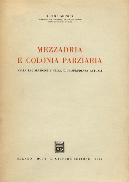Mezzadria e colonia parziaria nella legislazione e nella giurisprudenza attuali - Luigi Mosco - copertina