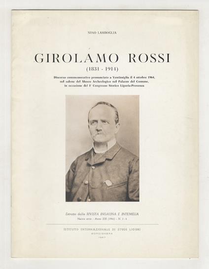 Girolamo Rossi (1831 - 1914). Discorso commemorativo pronunciato a Ventimiglia il 4 ottobre 1964, nel salone del Museo Archeologico nel Palazzo del Comune, in occasione del I Congresso Storico Liguria-Provenza. Estratto dalla Rivista Ingauna e Inteme - Nino Lamboglia - copertina