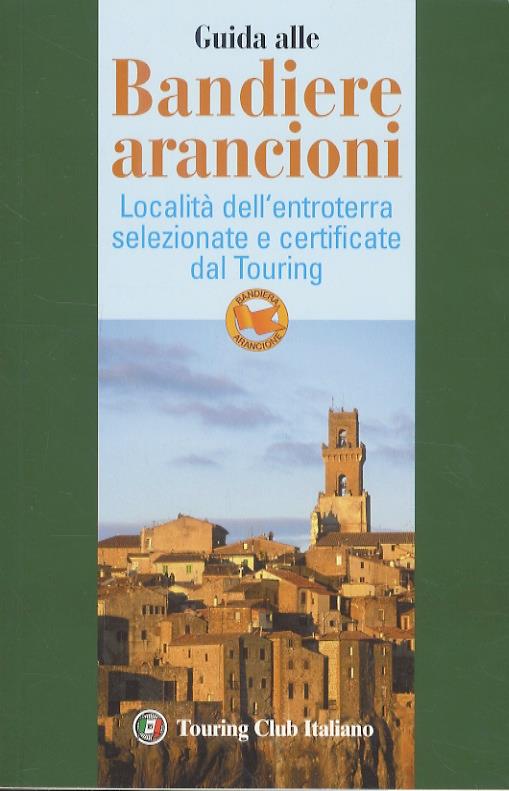Bandiere arancioni. Località dell’ entroterra selezionate e certificate dal Touring - Albano Marcarini - copertina