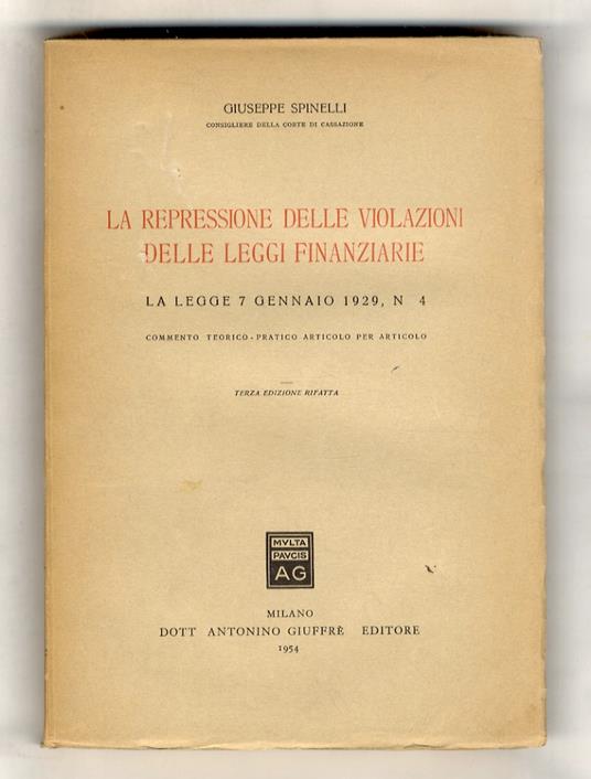 La repressione delle violazioni delle leggi finanziarie. La Legge 7 gennaio 1929, n. 4. Commento teorico - pratico articolo per articolo - Giovanni Spinelli - copertina