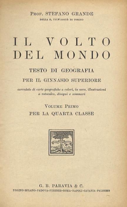 Il volto del mondo. Testo di geografia per il ginnasio superiore corredato di carte geografiche a colori, in nero, illustrazioni a rotocalco, disegni e sommari. Volume Primo per la IV classe. (Prima ristampa della 2a edizione) - Stefano Grande - copertina