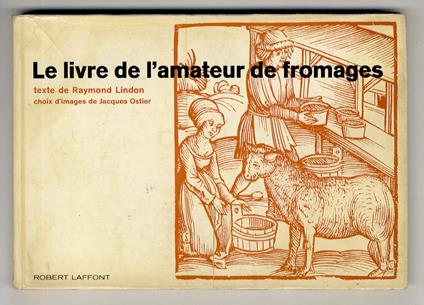 Le Livre de l’amateur de fromage. Choix d’images de Jacques Ostier - Raymond Lindon - copertina