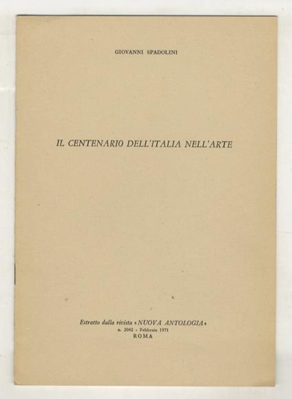 Il centenario dell'Italia nell'arte. Estratto dalla rivista "Nuova Antologia" - Giovanni Spadolini - copertina