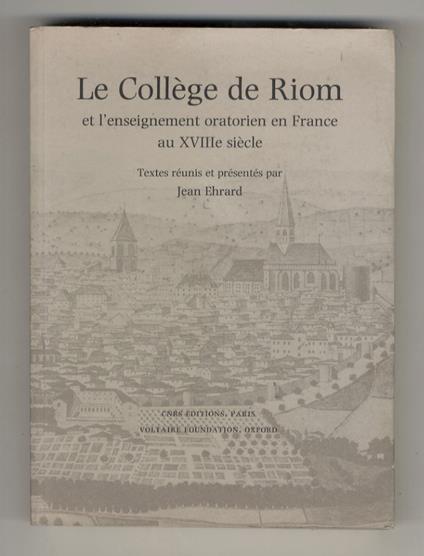 Le Collège de Riom et l'enseignement oratorien en France au XVIIIe siècle. [...] Maison Antoine Pandu, Riom. 28-30 mars 1991. [...] Postface de Dominique Julia - copertina