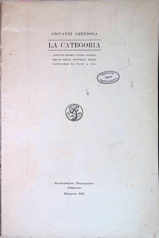 La categoria. Appunti critici sullo svolgimento della dottrina delle categorie da Kant a noi - Giovanni Amendola - copertina