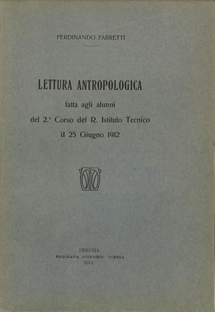 Lettura antropologica fatta agli alunni del 2° Corso del R. Istituto Tecnico il 25 giugno 1912 - Ferdinando Fabretti - copertina