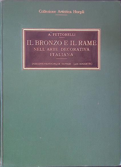 Il bronzo e il rame nell'arte decorativa italiana - Arturo Pettorelli - copertina