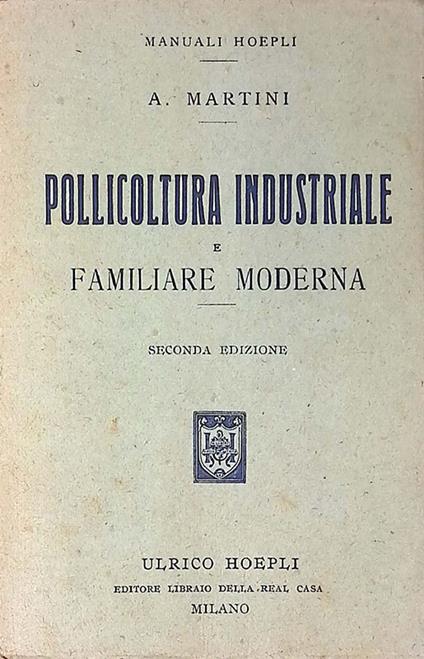 Pollicoltura industriale e familiare moderna. Con aggiunta di cenni sull'allevamento del tacchino - A. Martini - copertina
