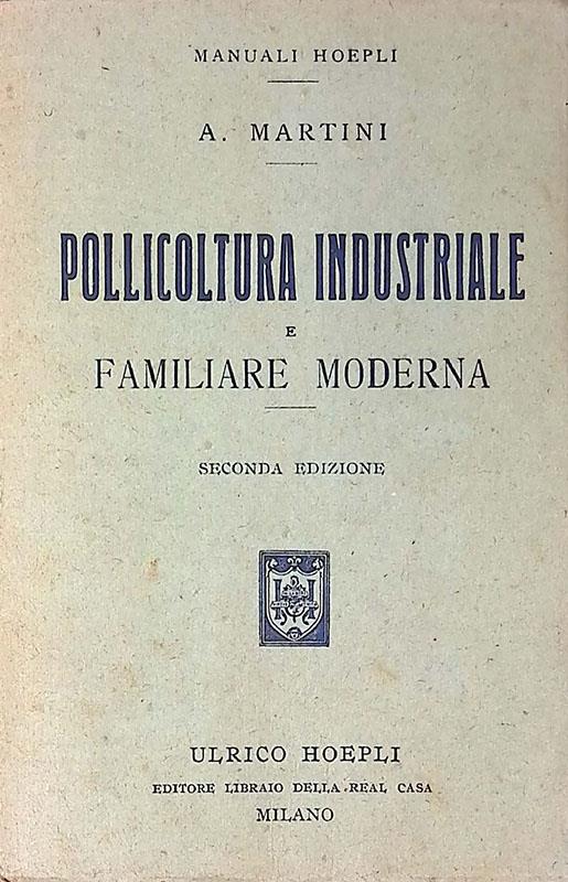 Pollicoltura industriale e familiare moderna. Con aggiunta di cenni sull'allevamento del tacchino - A. Martini - copertina