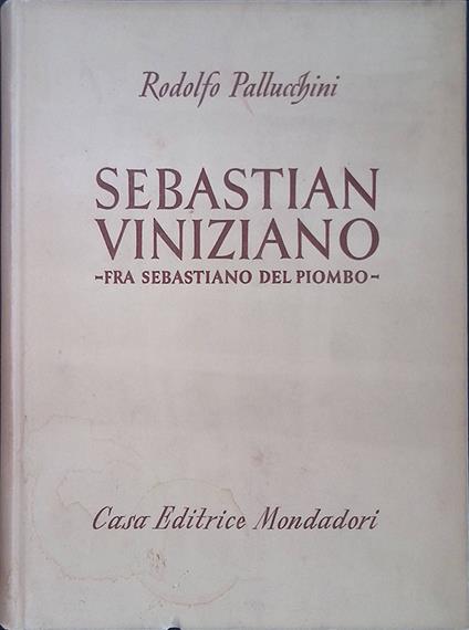 Sebastian Viniziano. Fra Bastiano del Piombo - Rodolfo Pallucchini - copertina
