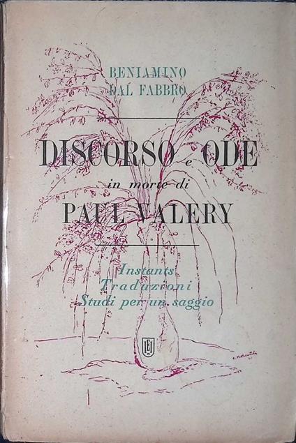 Discorso e ode in morte di Paul Valery. Instants Traduzioni Studi per un saggio - Beniamino Dal Fabbro - copertina