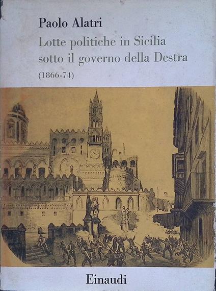 Lotte politiche in Sicilia sotto il governo della destra. 1866-74 - Paolo Alatri - copertina