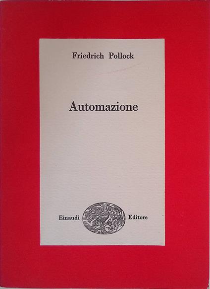Automazione. Dati per la valutazione delle conseguenze economiche e sociali - Friedrich Pollock - copertina