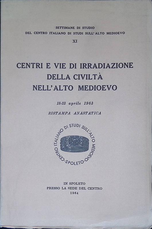 Centri e vie di irradiazione della civiltà nell'Alto Medioevo. Atti. 18-23 aprile 1963
