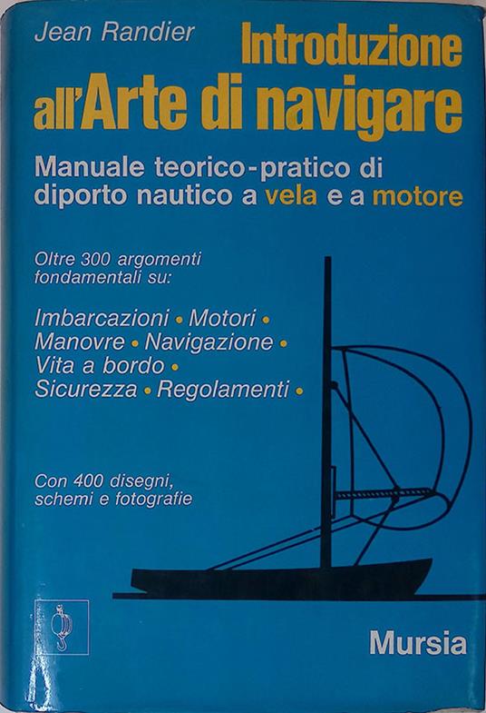 Introduzione all'arte di navigare. Manuale teorico-pratico di diporto nautico a vela e a motore - Jean Randier - copertina