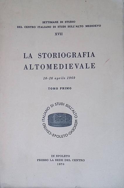 La storiografia altomedievale. 10-16 aprile 1969. Tomo I - copertina