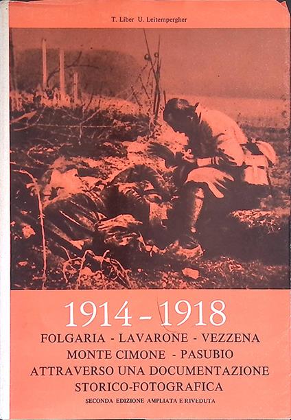 1914-1918 Folgaria-Lavarone-Vezzena-Monte Cimone-Pasubio attraverso una documentazione storico-fotografica - Tullio Liber - copertina