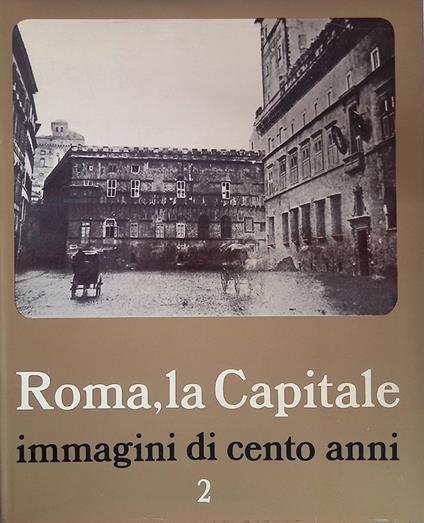 Roma, la Capitale. Immagini di cento anni. Vol. II - Armando Ravaglioli - copertina
