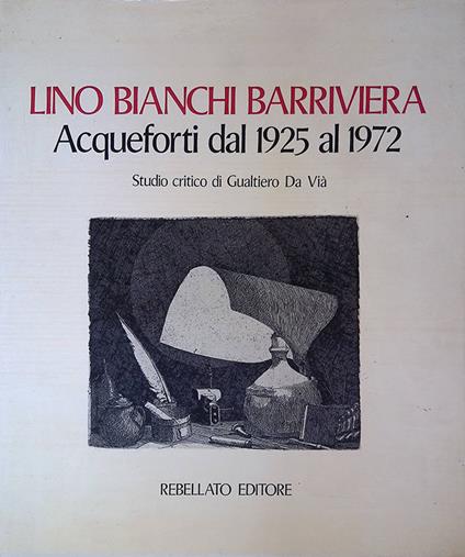 Lino Bianchi Barriviera. Acqueforti dal 1925 al 1972. Studio critico di Gualtiero Da Vià - copertina