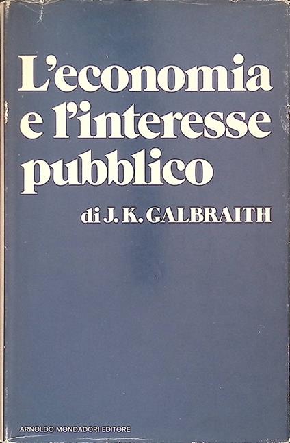 L' economia e l'interesse pubblico - John Kenneth Galbraith - copertina