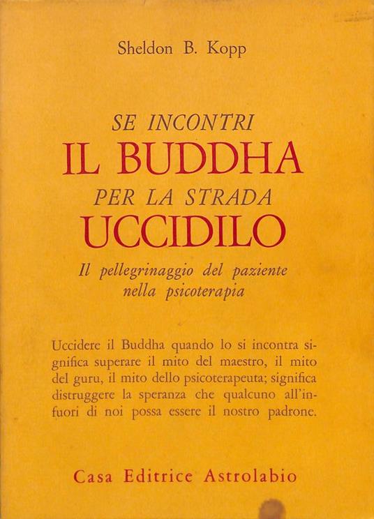 Se incontri il Buddha per la strada uccidilo il pellegrinaggio del paziente nella psicoterapia - Sheldon B. Kopp - copertina