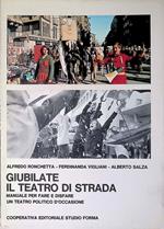 Giubilate il teatro di strada. Manuale per fare e disfare un teatro politico d'occasione