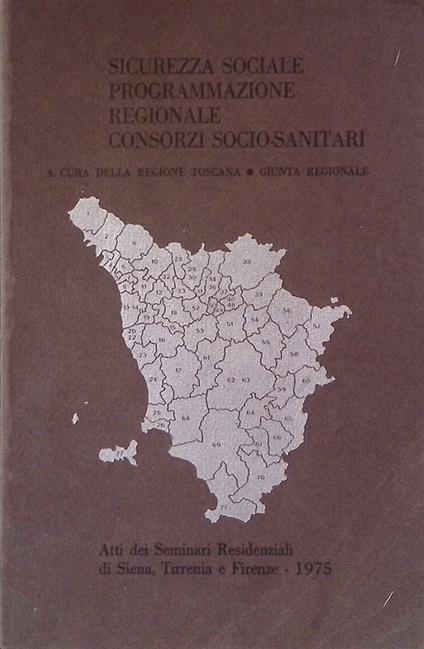 Sicurezza sociale programmazione regionale consorzi socio-sanitari. Atti dei Seminari Residenziali di Siena, Tirrenia e Firenze 1975 - Toscana Regione - copertina
