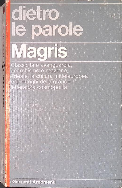 Dietro le parole. Classicità e avanguardia, anarchismo e reazione, Trieste, la cultura mitteleuropea e gli intrighi della grande letteratura cosmopolita