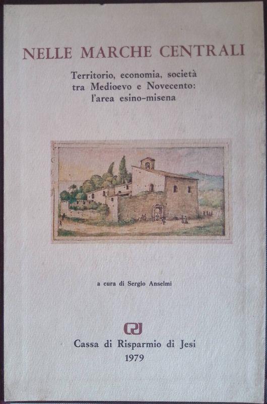 Nelle Marche centrali. Territorio, economia, società tra Medioevo e Novecento: l'area esino-misena. Due volumi - Sergio Anselmi - copertina