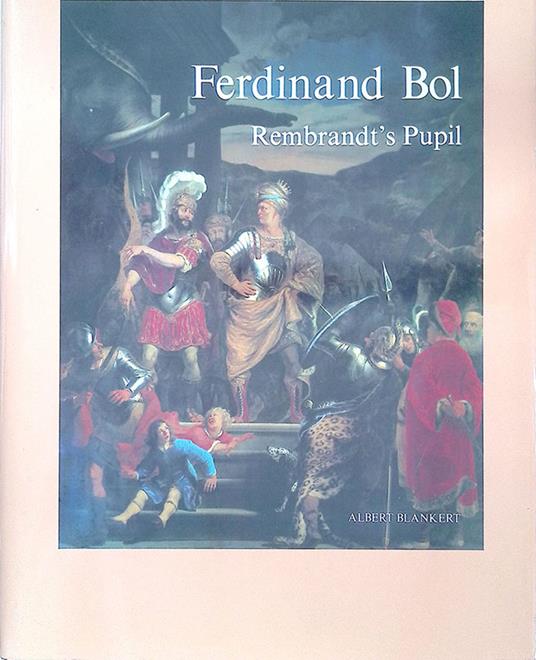 Ferdinand Bol Rembrandt's Pupil- 1616-1680 - Albert Blankert - copertina
