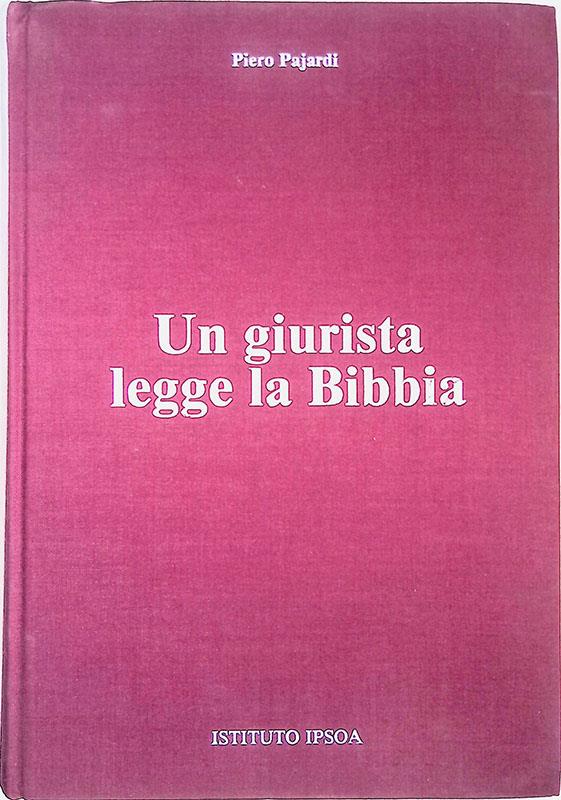 Un giurista legge la Bibbia. Ricerche e meditazioni di un giurista cattolico sui valori giuridici del messaggio biblico ed evangelico