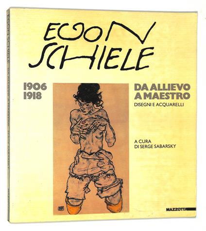 Egon Schiele. da allievo a maesto. Disegni e acquerelli 1906-1918 - Serge Sabarsky - copertina